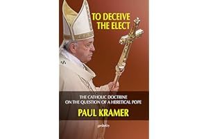 To deceive the elect: The catholic doctrine on the question of a heretical Pope