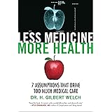 Less Medicine, More Health: 7 Assumptions That Drive Too Much Medical Care