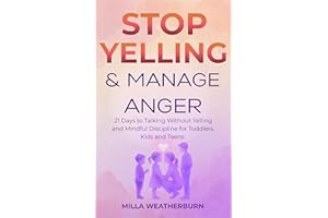 Stop Yelling & Manage Anger: Your Calm Parenting Guide: 21 Days to Talking Without Yelling and Mindful Discipline for Toddler