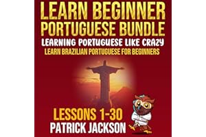 Learn Beginner Portuguese Bundle: Learning Portuguese like Crazy: Learn Brazilian Portuguese for Beginners (Lessons 1 to 30)
