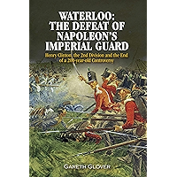 Waterloo: The Defeat of Napoleon's Imperial Guard: Henry Clinton, the 2nd Division and the End of a 200-year Old… book cover Waterloo: The Defeat of Napoleon's Imperial Guard: Henry Clinton, the 2nd Division and the End of a 200-year Old… book cover