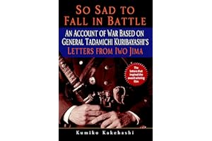So Sad to Fall in Battle: An Account of War Based on General Tadamichi Kuribayashi's Letters from Iwo Jima