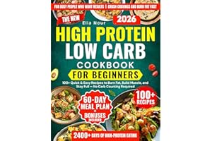 The New High Protein Low Carb Diet Cookbook For Beginners: 100+ Quick & Easy Recipes to Burn Fat, Build Muscle, and Stay Full
