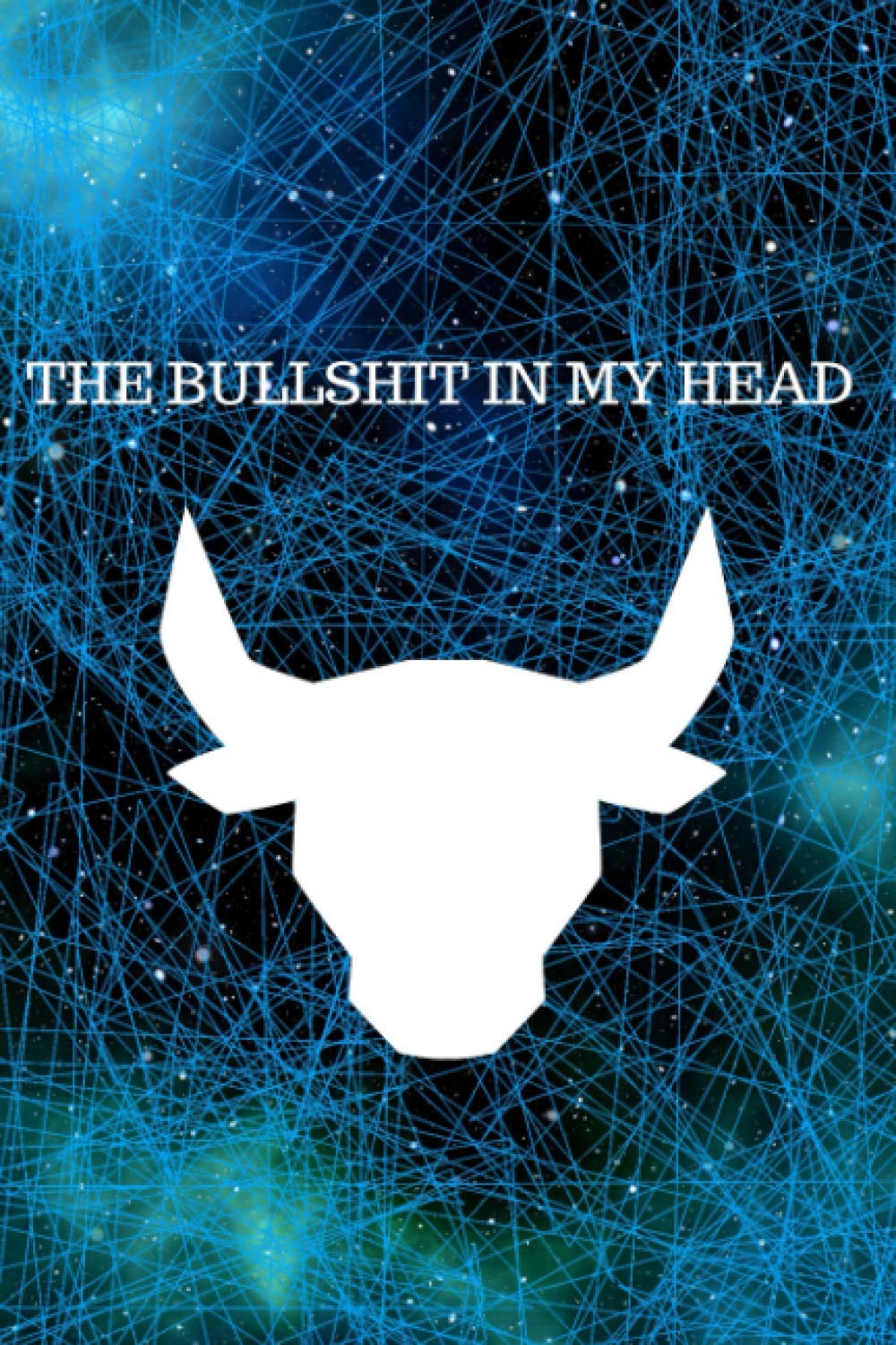 THE BULLSHIT IN MY HEAD NOTEBOOK: NO BULLSHIT NOTEBOOK AND JOURNAL