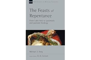 The Feasts of Repentance: From Luke-Acts to Systematic and Pastoral Theology (New Studies in Biblical Theology Book 49)
