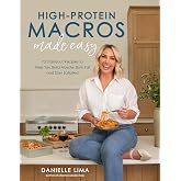 High-Protein Macros Made Easy: 75 Standout Recipes to Help You Build Muscle, Burn Fat and Stay Satiated