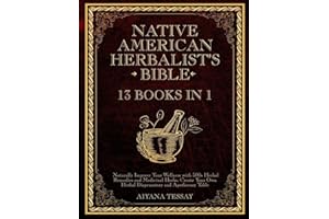 Native American Herbalist’s Bible: 13 Books in 1 | Naturally Improve Your Wellness with 500+ Herbal Remedies and Medicinal Herbs. Create Your Own Herbal Dispensatory and Apothecary Table.