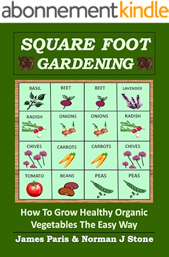 Download Square Foot Gardening - How To Grow Healthy Organic Vegetables The Easy Way: Including Companion Planting & Intensive Vegetable Growing Methods (Gardening Techniques Book 6) (English Edition) PDF