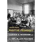 Fugitive Pedagogy: Carter G. Woodson and the Art of Black Teaching
