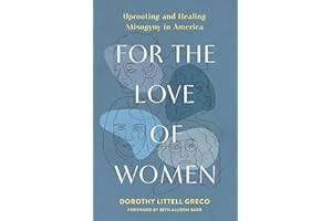 For the Love of Women: Uprooting and Healing Misogyny in America