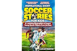 Inspirational Short Soccer Book For Kids: 21 Amazing True Lessons about Overcoming Adversity, Motivation, and Achieving Goals: Lionel Messi, Cristiano Ronaldo, Alex Morgan, and many more!