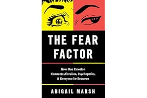 The Fear Factor: How One Emotion Connects Altruists, Psychopaths, and Everyone In-Between