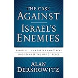 The Case Against Israel's Enemies: Exposing Jimmy Carter and Others Who Stand in the Way of Peace