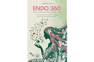 Endo 360 Holistic Endometriosis Lifestyle Plan: A Comprehensive Guide to Living Pain-Free with Endometriosis