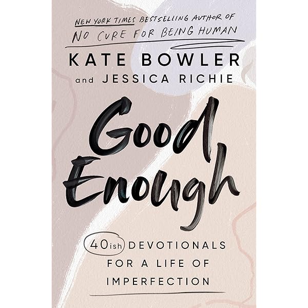Good Enough 40ish Devotionals For A Life Of Imperfection Kindle Edition By Bowler Kate Richie Jessica Religion Spirituality Kindle Ebooks Amazon Com