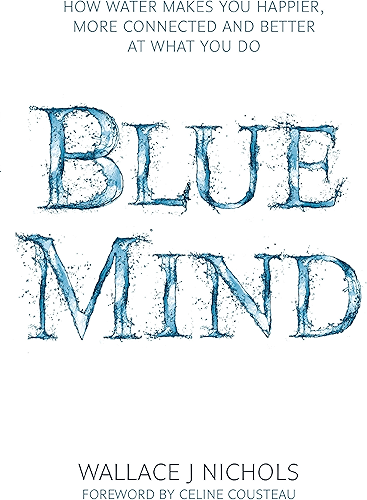 Download Blue Mind: How Water Makes You Happier, More Connected and Better at What You Do (English Edition) PDF