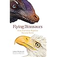 Flying Dinosaurs: How Fearsome Reptiles Became Birds