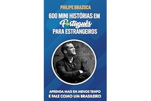 600 MINI HISTÓRIAS EM PORTUGUÊS PARA ESTRANGEIROS: APRENDA MAIS EM MENOS TEMPO E FALE COMO UM BRASILEIRO (Portuguese Edition)
