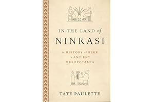 In the Land of Ninkasi: A History of Beer in Ancient Mesopotamia