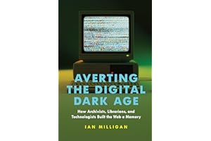 Averting the Digital Dark Age: How Archivists, Librarians, and Technologists Built the Web a Memory