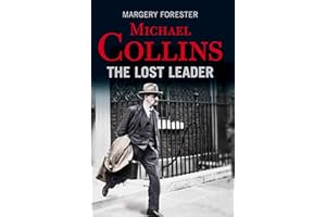 Michael Collins: The Lost Leader: A biography of Irish politician Michael Collins