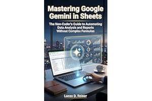 Mastering Google Gemini in Sheets: The Non-Coder's Guide to Automating Data Analysis and Reports Without Complex Formulas (Go