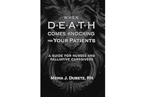 When Death Comes Knocking for Your Patients: A Guide for Nurses and Palliative Caregivers