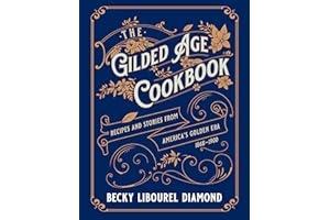 The Gilded Age Cookbook: Recipes and Stories from America's Golden Era