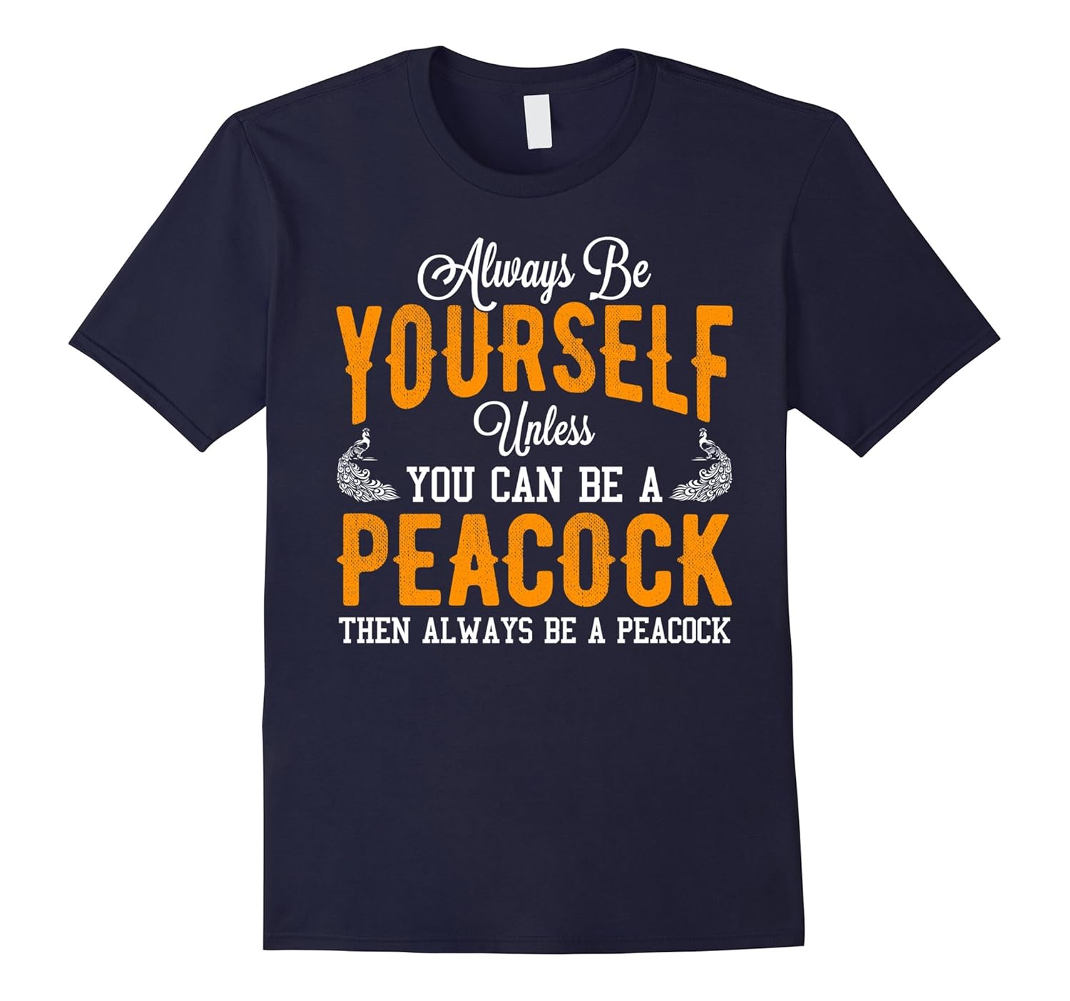 Always Be Yourself Unless You Can Be A Peacock T shirt-ANZ
