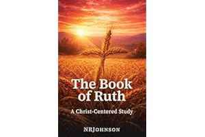 The Book of Ruth: A Christ-Centered Study of Redemption and the Kinsman-Redeemer (Christophanies: Seeing Jesus in all of Scri