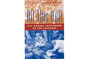 All This Hell: U.S. Nurses Imprisoned by the Japanese