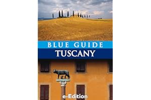 Blue Guide Tuscany with Florence, the Chianti, Siena, San Gimignano, Pienza, Montepulciano, Chiusi, Arezzo, Cortona, Lucca, P
