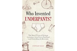 Who Invented Underpants?: The Weird Trivia of Human Invention from Fire to Fast Food (and Everything In Between) (Fascinating