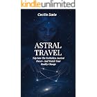 Astral Travel: Tap Into The Forbidden Ancient Power- And Watch Your Reality Change