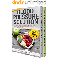 Blood Pressure: Solution - 2 Manuscripts - The Ultimate Guide to Naturally Lowering High Blood Pressure and Reducing Hypertension & 54 Delicious Heart Healthy Recipes (Blood Pressure Series Book 3)