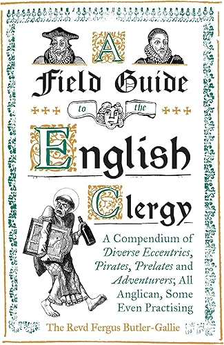 Download A Field Guide to the English Clergy: A Compendium of Diverse Eccentrics, Pirates, Prelates and Adventurers; All Anglican, Some Even Practising PDF