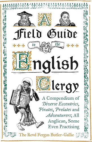 Download A Field Guide to the English Clergy: A Compendium of Diverse Eccentrics, Pirates, Prelates and Adventurers; All Anglican, Some Even Practising (English Edition) PDF