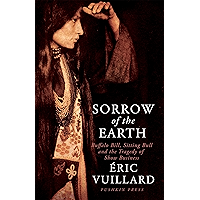 Sorrow of the Earth: Buffalo Bill, Sitting Bull and the Tragedy of Show Business book cover