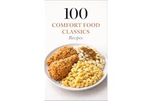 100 Comfort Food Classics Recipes: Timeless Favorites That Feel Like Home (100 Recipes)