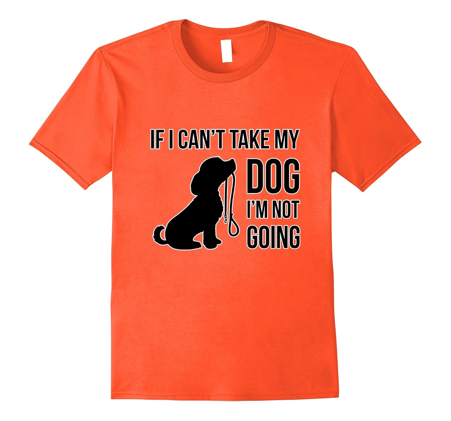 If I Can’t Take My Dog I’m Not Going Dog lover Fun TshirtAZP anzpets