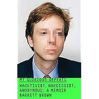 My Glorious Defeats: Hacktivist, Narcissist, Anonymous: A Memoir book cover My Glorious Defeats: Hacktivist, Narcissist, Anonymous: A Memoir book cover