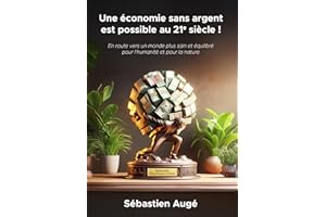 Une économie sans argent est possible au 21e siècle !: En route vers un monde plus sain et équilibré pour l’humanité et pour 