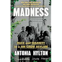 Madness: Race and Insanity in a Jim Crow Asylum: Hylton, Antonia