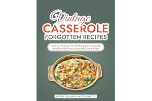 Vintage Casserole Forgotten Recipes: A Retro Cookbook That Will Bring Back Irresistible Breakfast and Dinner Casseroles From 