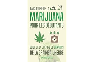 La culture de la marijuana pour les débutants: Guide de la culture du cannabis - De la graine à l'herbe (French Edition)