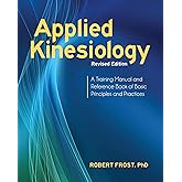 Applied Kinesiology, Revised Edition: A Training Manual and Reference Book of Basic Principles and Practices