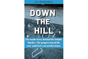 DOWN THE HILL: The Inside Story Behind the Delphi Murder, The progression of the case and Facts you need to know