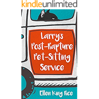 Larry's Post-Rapture Pet-Sitting Service: A loser's account of surviving the righteous and other afflictions book cover