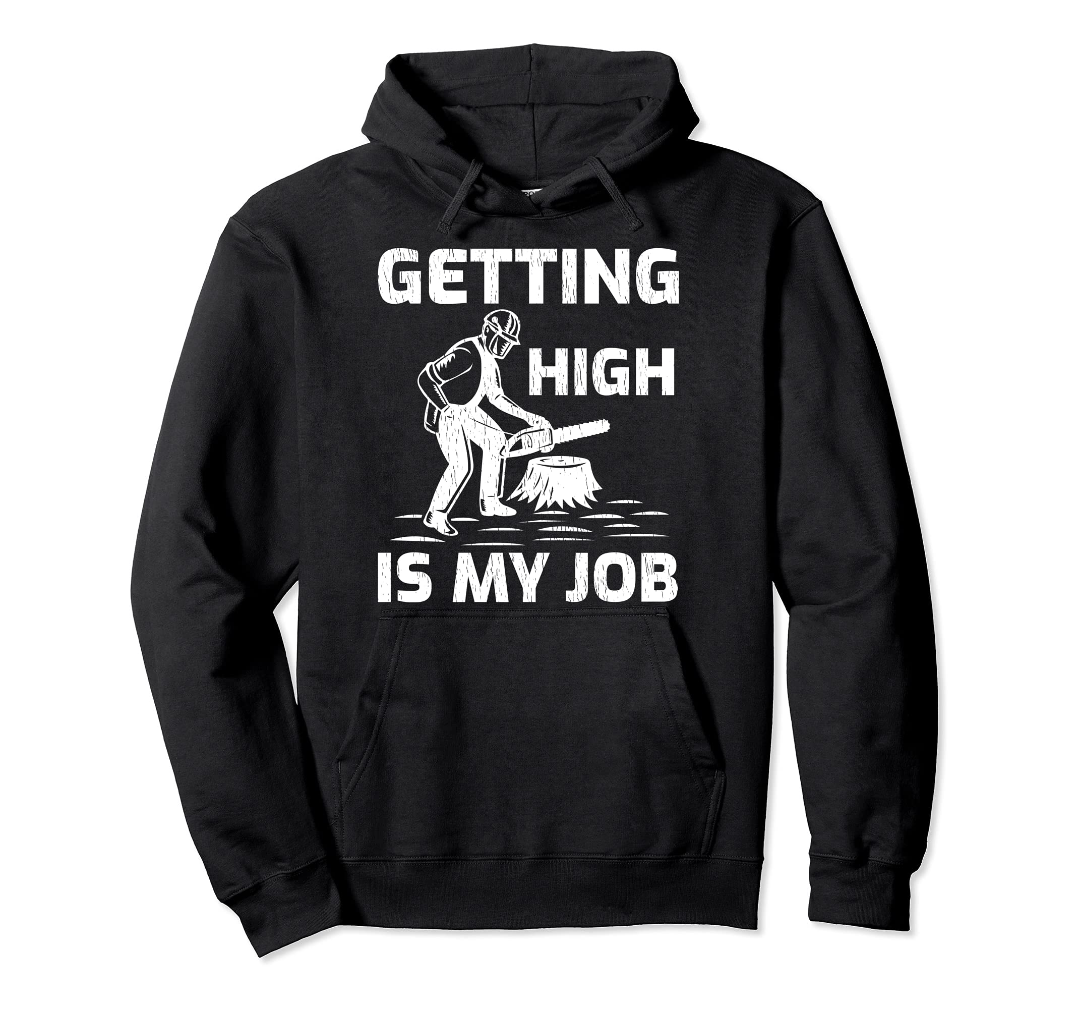 Getting High Is My Job Arborist Woodworking Pullover Hoodie