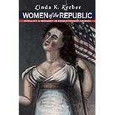 Women of the Republic: Intellect and Ideology in Revolutionary America (Published by the Omohundro Institute of Early American History and Culture and the University of North Carolina Press)